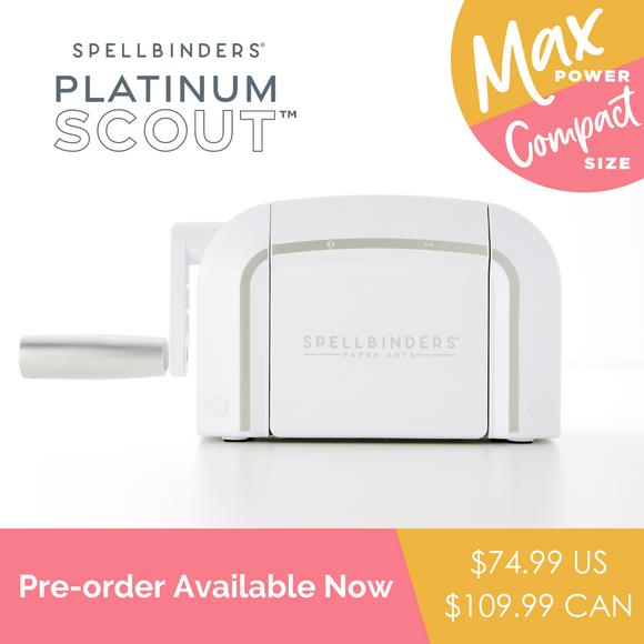 Pre-order NEW!!  Spellbinders Machine, THE NEW PLATINUM SCOUT
